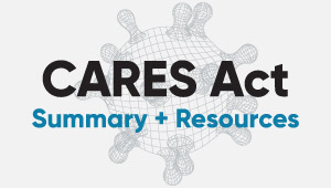 CARES Act – Summary and Resources